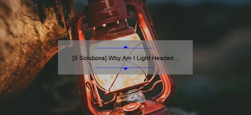  5 Solutions Why Am I Light Headed and Tired A Personal Story and 