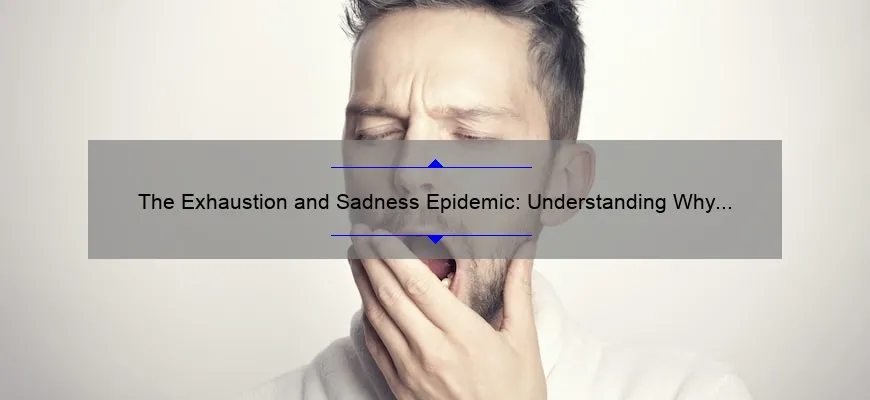 The Exhaustion And Sadness Epidemic Understanding Why You re Always 